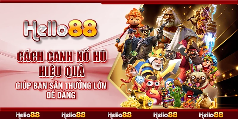 Cách canh nổ hũ hiệu quả giúp bạn săn thưởng lớn dễ dàng