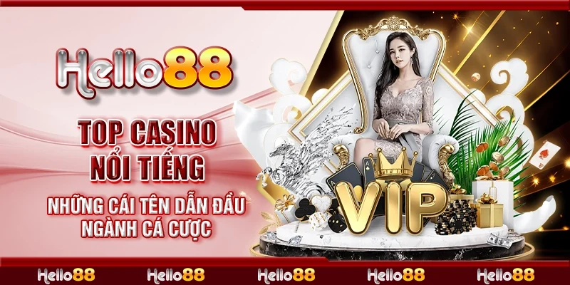 Top casino nổi tiếng - Những cái tên dẫn đầu ngành cá cược