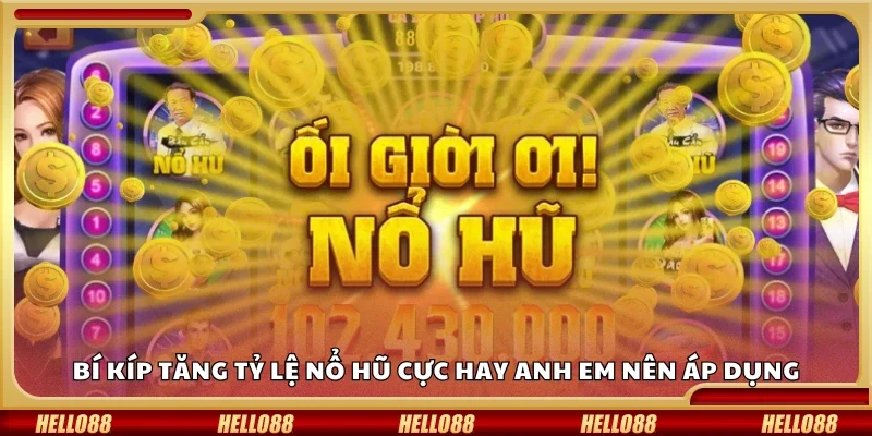 Các bí kíp tăng tỷ lệ nổ hũ cực hay anh em nên áp dụng