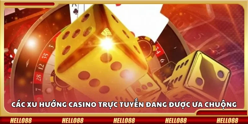 Các xu hướng casino trực tuyến đang được ưa chuộng