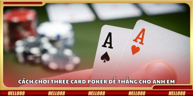 Cách chơi Three Card Poker dễ thắng 