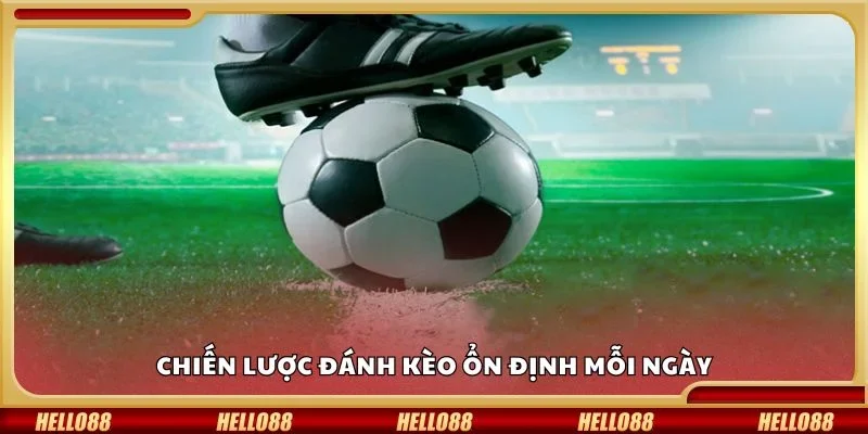 Chiến lược đánh kèo ổn định mỗi ngày