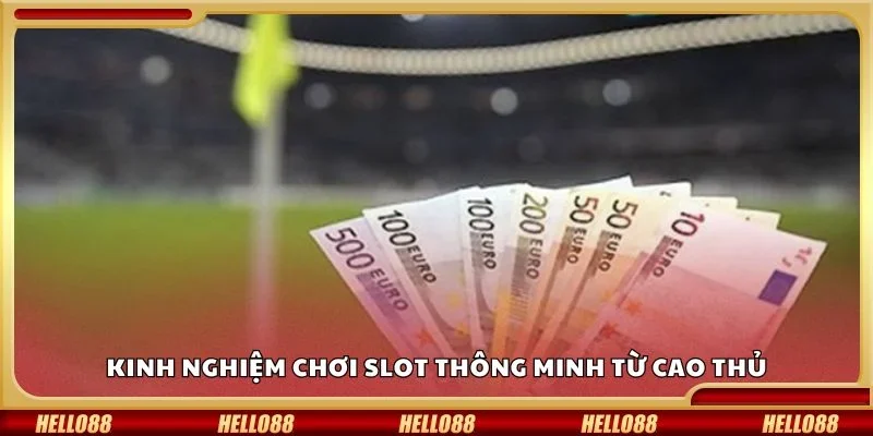 Kinh nghiệm chơi slot thông minh từ cao thủ