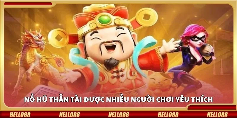 Nổ hũ thần tài được nhiều người chơi yêu thích