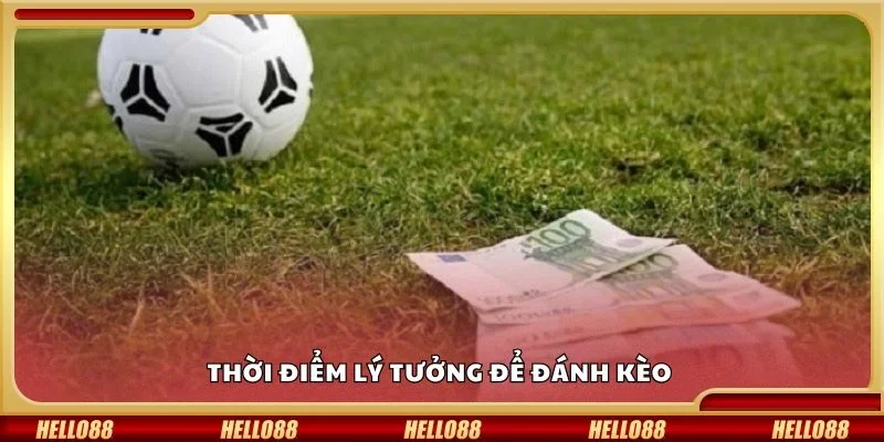 Thời điểm lý tưởng để đánh kèo