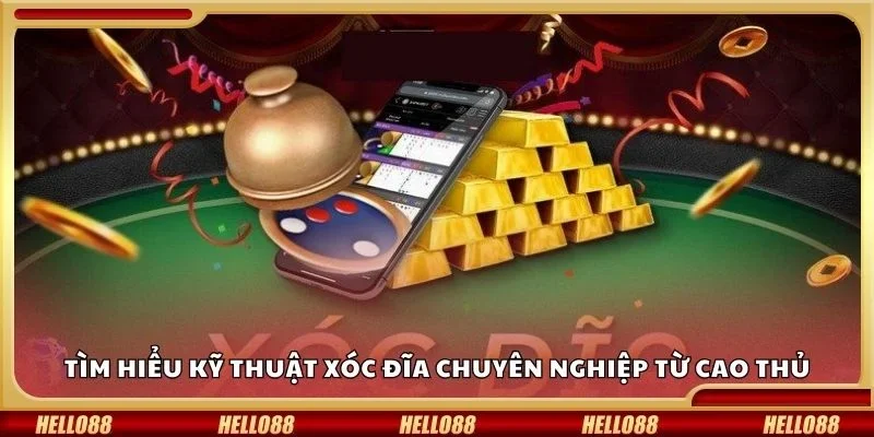 Tìm hiểu kỹ thuật xóc đĩa chuyên nghiệp từ cao thủ