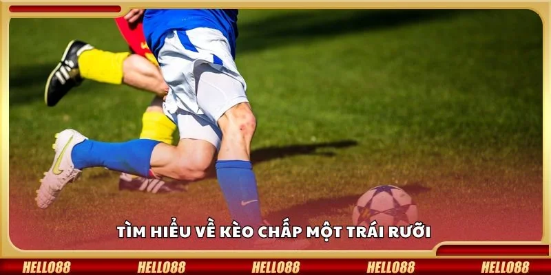Tìm hiểu về kèo chấp một trái rưỡi 